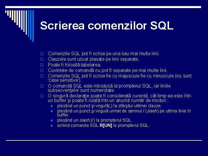 Scrierea comenzilor SQL Comenzile SQL pot fi scrise pe una sau mai multe linii.