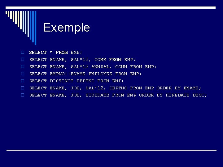 Exemple o o o o SELECT SELECT * FROM EMP; ENAME, SAL*12, COMM FROM
