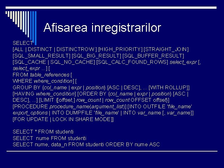 Afisarea inregistrarilor SELECT [ALL | DISTINCTROW ] [HIGH_PRIORITY] [STRAIGHT_JOIN] [SQL_SMALL_RESULT] [SQL_BIG_RESULT] [SQL_BUFFER_RESULT] [SQL_CACHE |