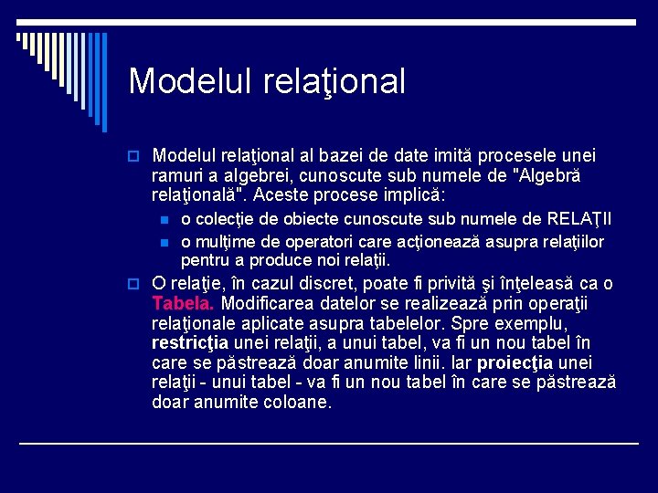 Modelul relaţional o Modelul relaţional al bazei de date imită procesele unei ramuri a