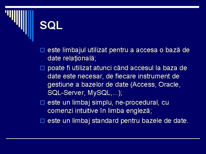 SQL o este limbajul utilizat pentru a accesa o bază de date relaţională; o