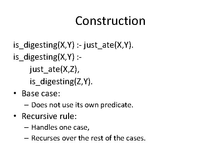 Construction is_digesting(X, Y) : - just_ate(X, Y). is_digesting(X, Y) : just_ate(X, Z), is_digesting(Z, Y).