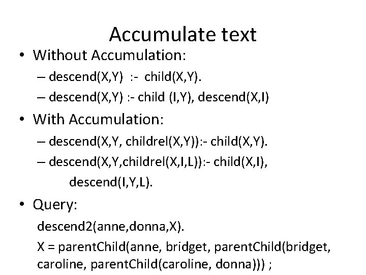 Accumulate text • Without Accumulation: – descend(X, Y) : - child(X, Y). – descend(X,