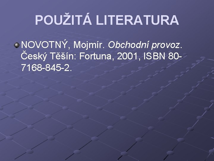 POUŽITÁ LITERATURA NOVOTNÝ, Mojmír. Obchodní provoz. Český Těšín: Fortuna, 2001, ISBN 807168 -845 -2.