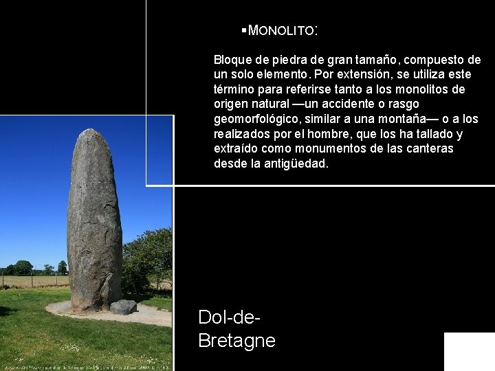 §MONOLITO: Bloque de piedra de gran tamaño, compuesto de un solo elemento. Por extensión,