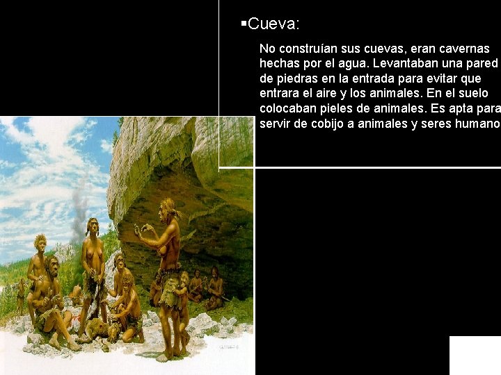 §Cueva: No construían sus cuevas, eran cavernas hechas por el agua. Levantaban una pared