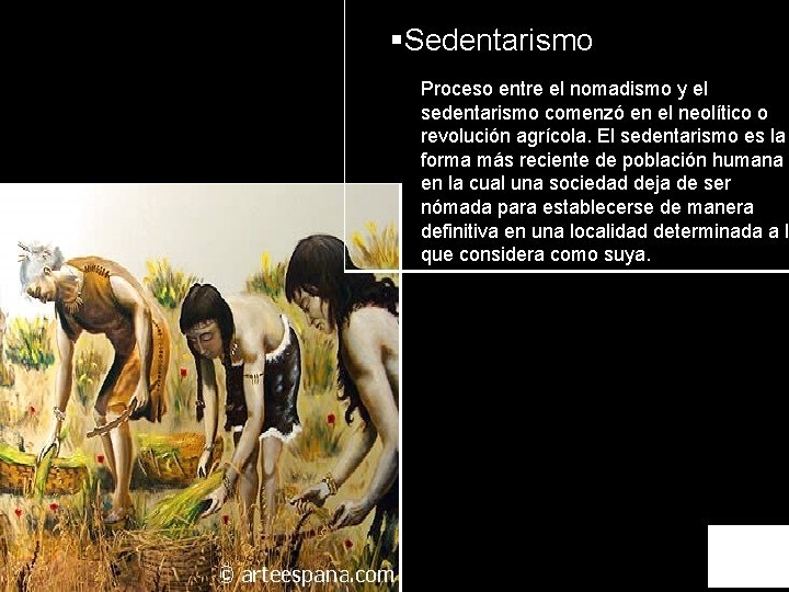 §Sedentarismo Proceso entre el nomadismo y el sedentarismo comenzó en el neolítico o revolución