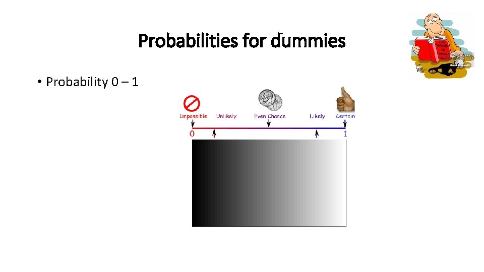 Probabilities for dummies • Probability 0 – 1 