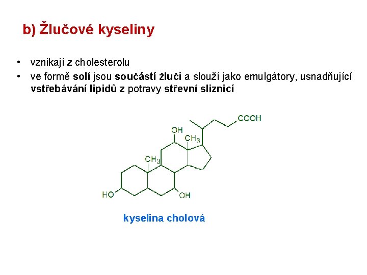 b) Žlučové kyseliny • vznikají z cholesterolu • ve formě solí jsou součástí žluči