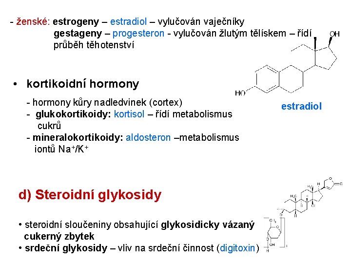 - ženské: estrogeny – estradiol – vylučován vaječníky gestageny – progesteron - vylučován žlutým