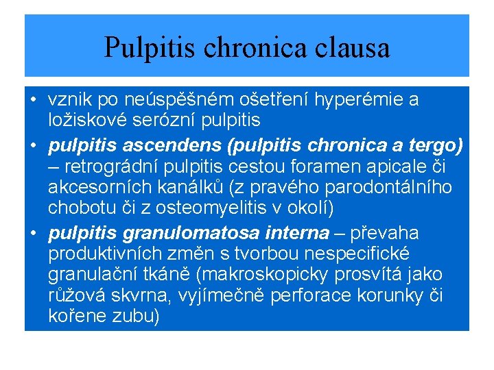 Pulpitis chronica clausa • vznik po neúspěšném ošetření hyperémie a ložiskové serózní pulpitis •