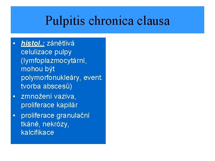 Pulpitis chronica clausa • histol. : zánětlivá celulizace pulpy (lymfoplazmocytární, mohou být polymorfonukleáry, event.