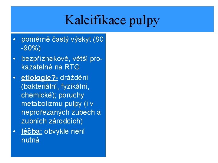 Kalcifikace pulpy • poměrně častý výskyt (80 -90%) • bezpříznakové, větší prokazatelné na RTG