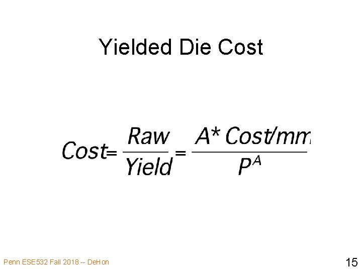 Yielded Die Cost Penn ESE 532 Fall 2018 -- De. Hon 15 