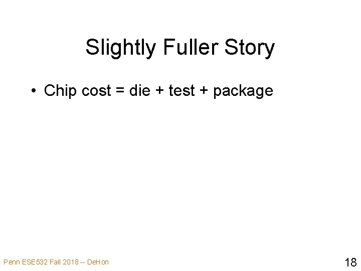Slightly Fuller Story • Chip cost = die + test + package Penn ESE