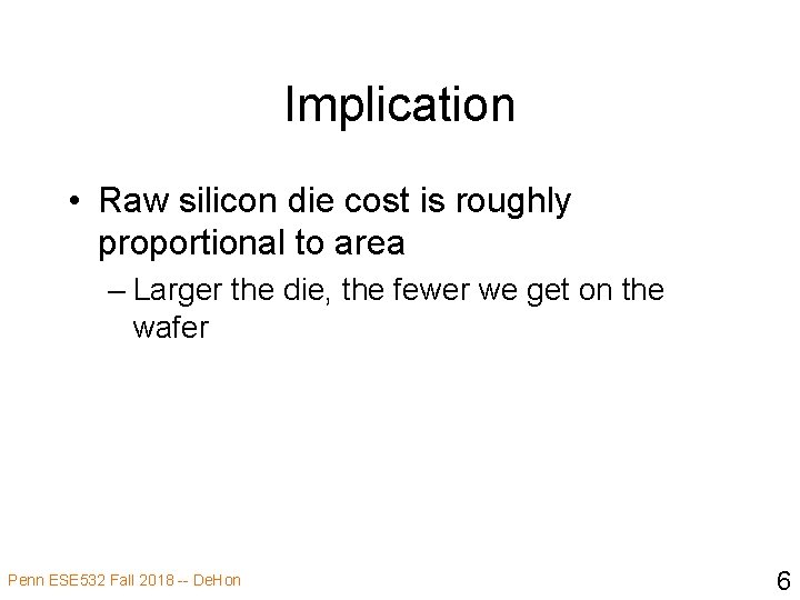Implication • Raw silicon die cost is roughly proportional to area – Larger the