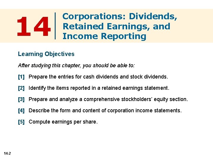 14 Corporations: Dividends, Retained Earnings, and Income Reporting Learning Objectives After studying this chapter,