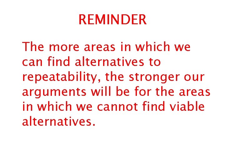 REMINDER The more areas in which we can find alternatives to repeatability, the stronger