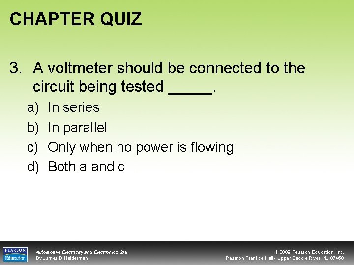 CHAPTER QUIZ 3. A voltmeter should be connected to the circuit being tested _____.