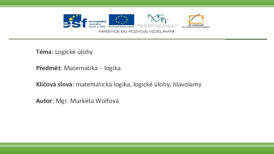 Téma: Logické úlohy Předmět: Matematika – logika Klíčová slova: matematická logika, logické úlohy, hlavolamy