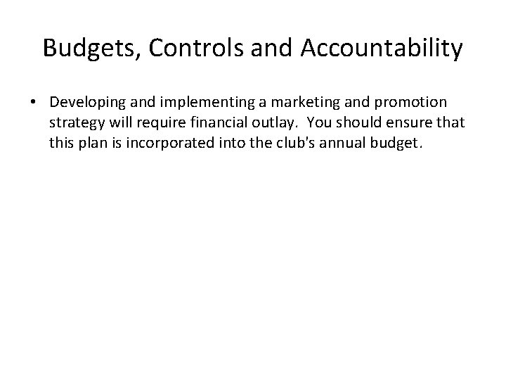 Budgets, Controls and Accountability • Developing and implementing a marketing and promotion strategy will