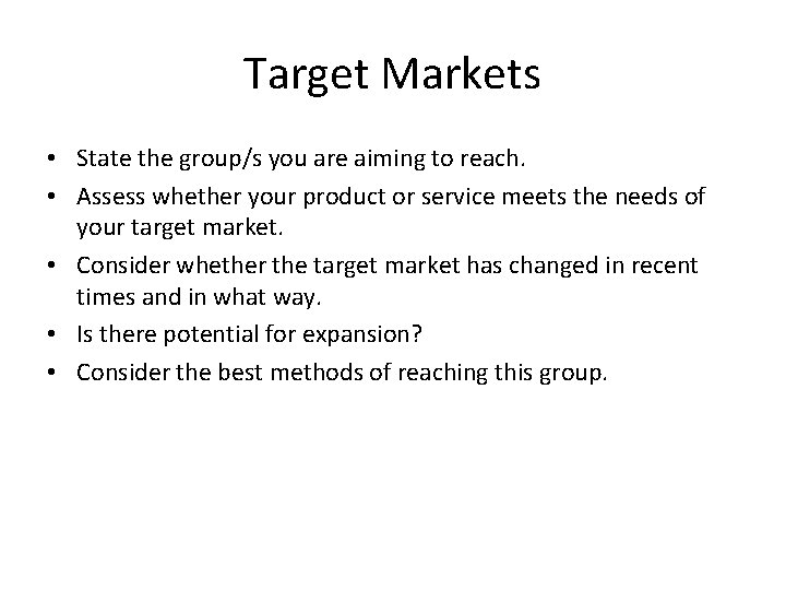 Target Markets • State the group/s you are aiming to reach. • Assess whether