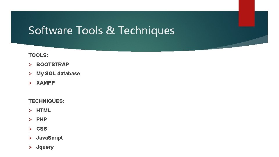 Software Tools & Techniques TOOLS: Ø BOOTSTRAP Ø My SQL database Ø XAMPP TECHNIQUES: