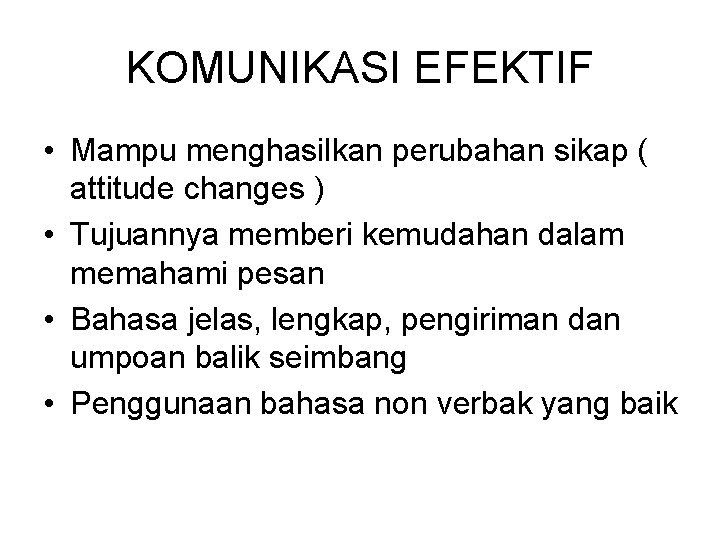 KOMUNIKASI EFEKTIF • Mampu menghasilkan perubahan sikap ( attitude changes ) • Tujuannya memberi