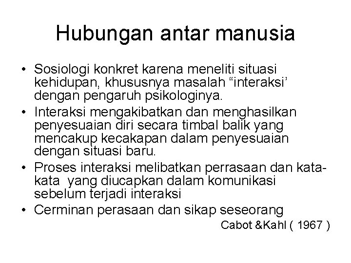 Hubungan antar manusia • Sosiologi konkret karena meneliti situasi kehidupan, khususnya masalah “interaksi’ dengan