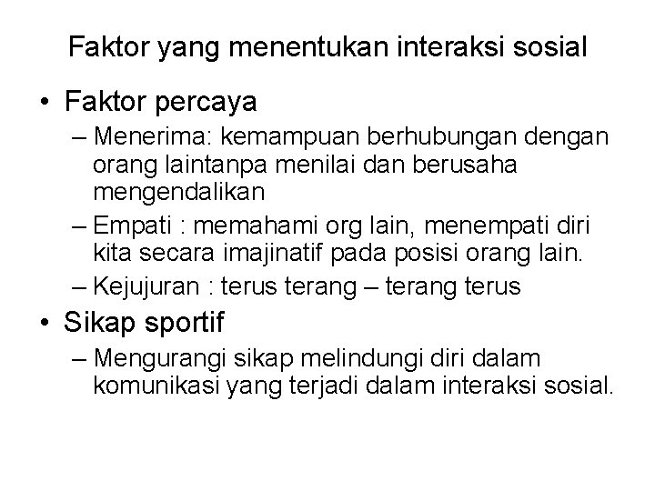 Faktor yang menentukan interaksi sosial • Faktor percaya – Menerima: kemampuan berhubungan dengan orang