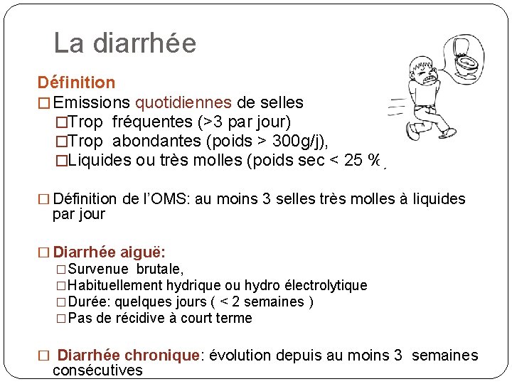 La diarrhée Définition � Emissions quotidiennes de selles �Trop fréquentes (>3 par jour) �Trop