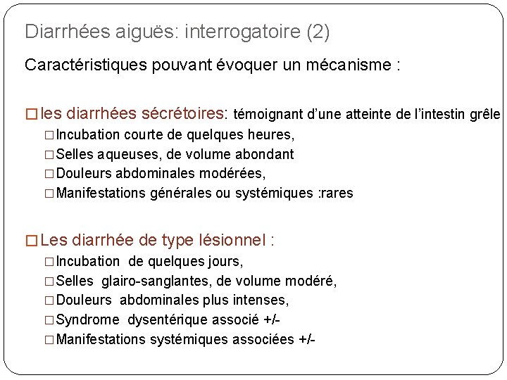 Diarrhées aiguës: interrogatoire (2) Caractéristiques pouvant évoquer un mécanisme : � les diarrhées sécrétoires: