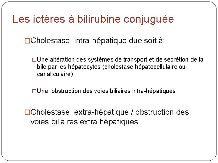 Les ictères à bilirubine conjuguée �Cholestase intra-hépatique due soit à: �Une altération des systèmes