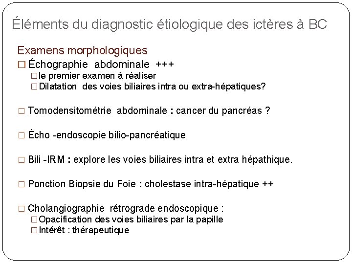 Éléments du diagnostic étiologique des ictères à BC Examens morphologiques � Échographie abdominale +++