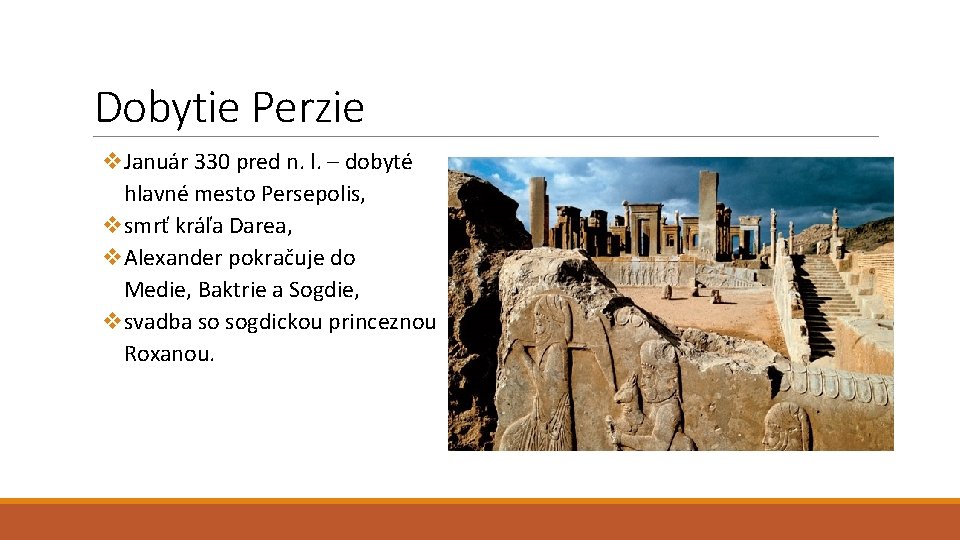 Dobytie Perzie v. Január 330 pred n. l. – dobyté hlavné mesto Persepolis, vsmrť