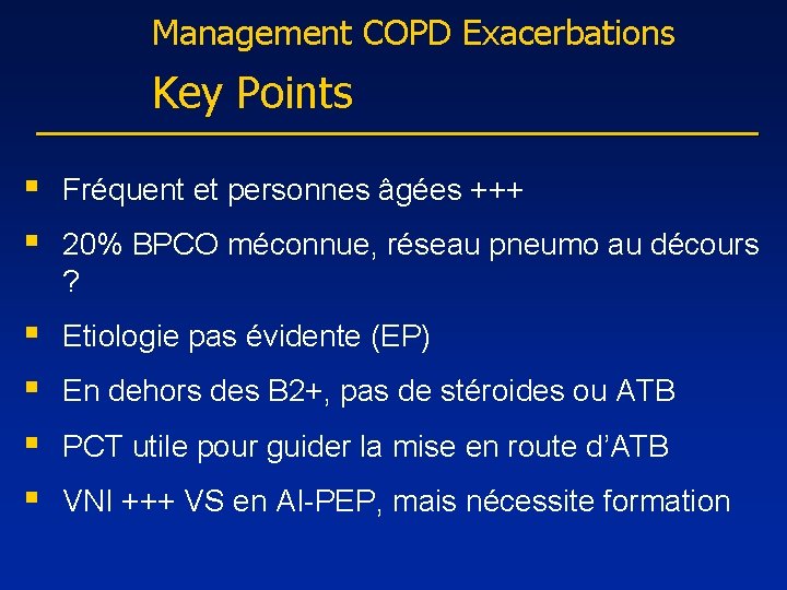Management COPD Exacerbations Key Points § § Fréquent et personnes âgées +++ § §