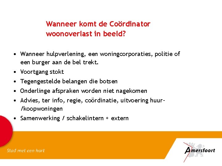 Wanneer komt de Coördinator woonoverlast in beeld? • Wanneer hulpverlening, een woningcorporaties, politie of