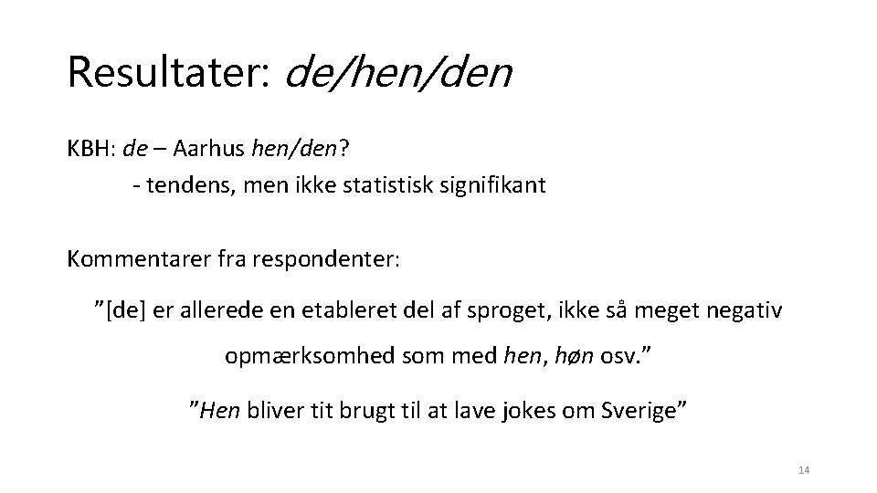 Resultater: de/hen/den KBH: de – Aarhus hen/den? - tendens, men ikke statistisk signifikant Kommentarer