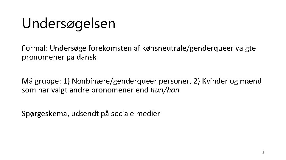 Undersøgelsen Formål: Undersøge forekomsten af kønsneutrale/genderqueer valgte pronomener på dansk Målgruppe: 1) Nonbinære/genderqueer personer,
