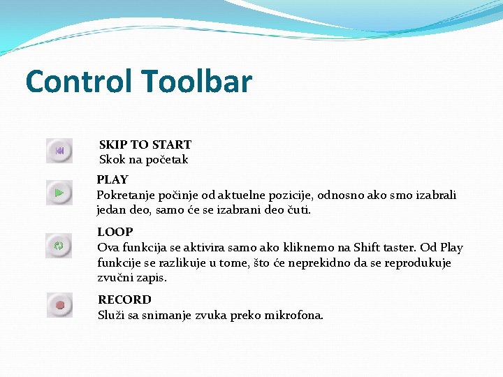 Control Toolbar SKIP TO START Skok na početak PLAY Pokretanje počinje od aktuelne pozicije,