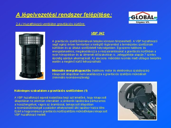 A légelvezetési rendszer felépítése: 2. 4. / Huzatfokozó ventilátor gravitációs kürtőre: VBP 042 A