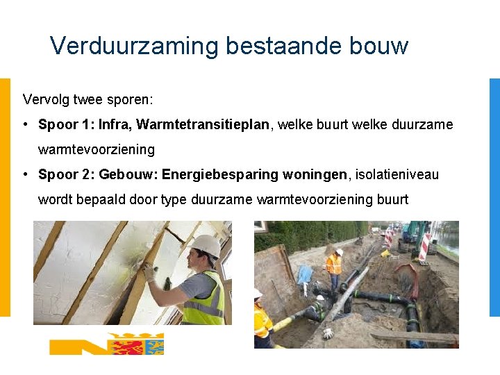 Verduurzaming bestaande bouw Vervolg twee sporen: • Spoor 1: Infra, Warmtetransitieplan, welke buurt welke