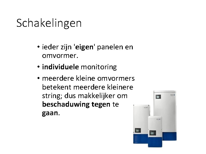 Schakelingen • ieder zijn 'eigen' panelen en omvormer. • individuele monitoring • meerdere kleine