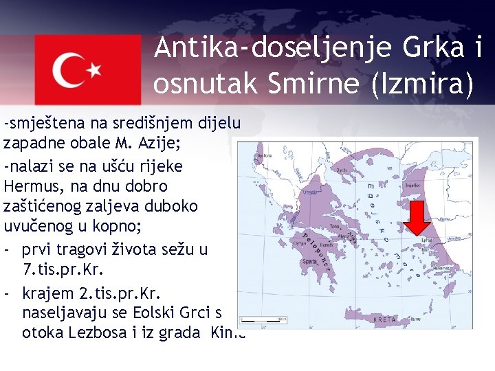 Antika-doseljenje Grka i osnutak Smirne (Izmira) -smještena na središnjem dijelu zapadne obale M. Azije;