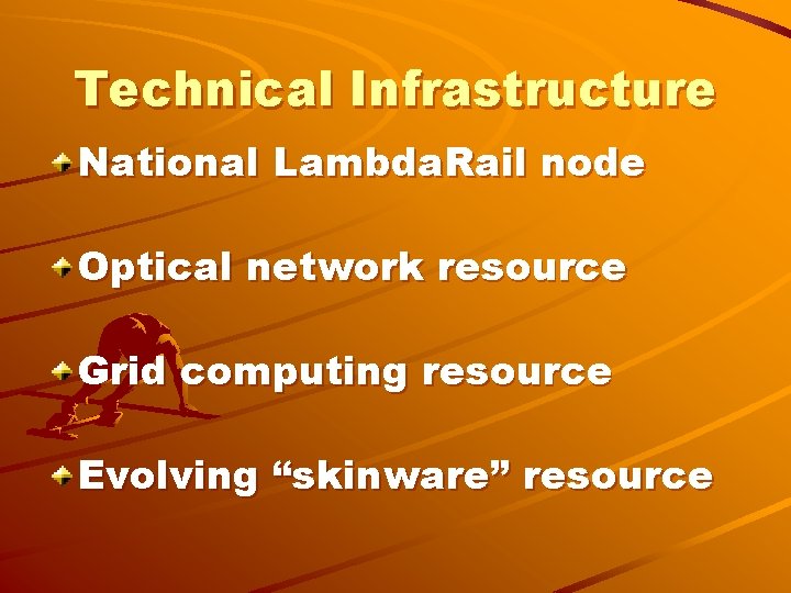 Technical Infrastructure National Lambda. Rail node Optical network resource Grid computing resource Evolving “skinware”
