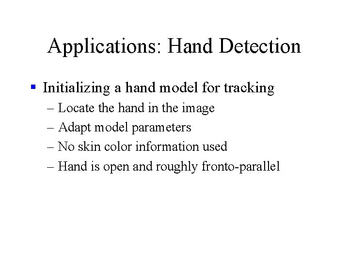 Applications: Hand Detection § Initializing a hand model for tracking – Locate the hand Applications: Hand Detection § Initializing a hand model for tracking – Locate the hand
