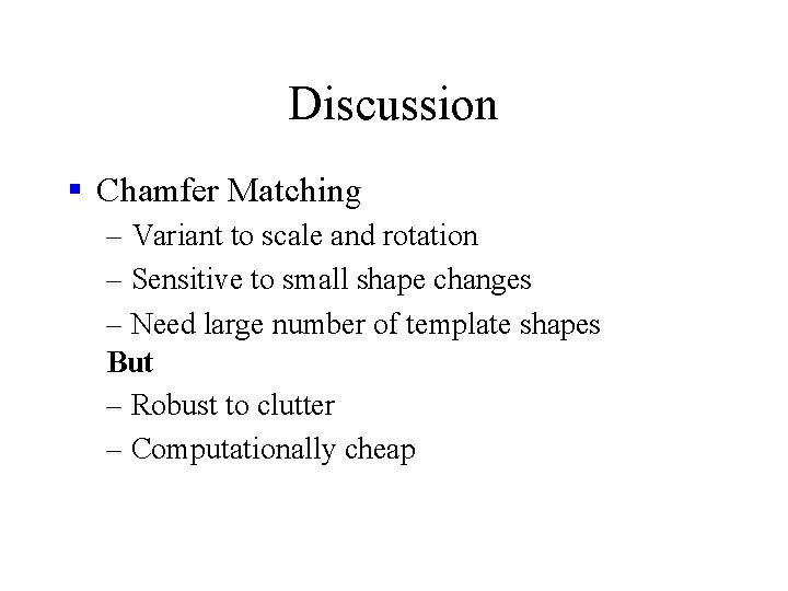 Discussion § Chamfer Matching – Variant to scale and rotation – Sensitive to small Discussion § Chamfer Matching – Variant to scale and rotation – Sensitive to small