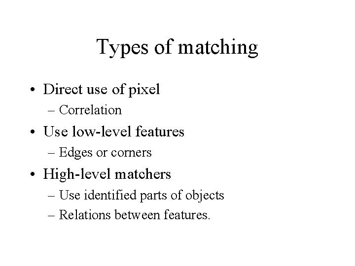 Types of matching • Direct use of pixel – Correlation • Use low-level features Types of matching • Direct use of pixel – Correlation • Use low-level features