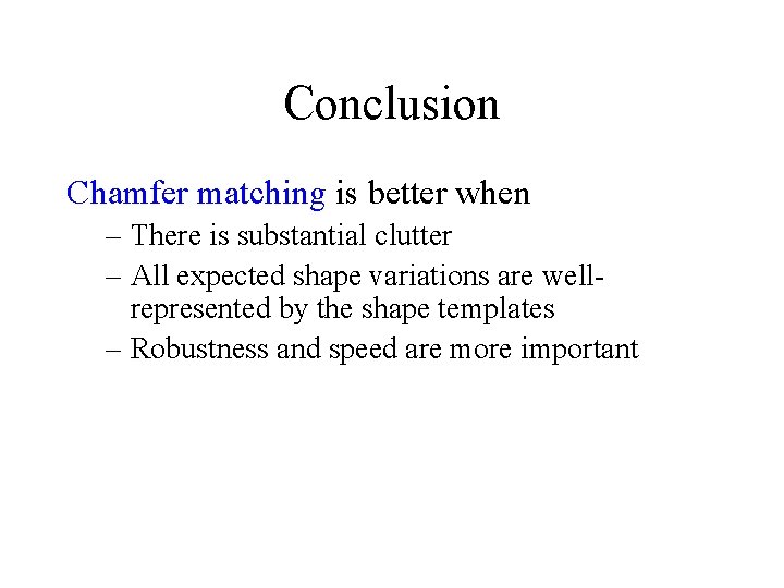 Conclusion Chamfer matching is better when – There is substantial clutter – All expected Conclusion Chamfer matching is better when – There is substantial clutter – All expected