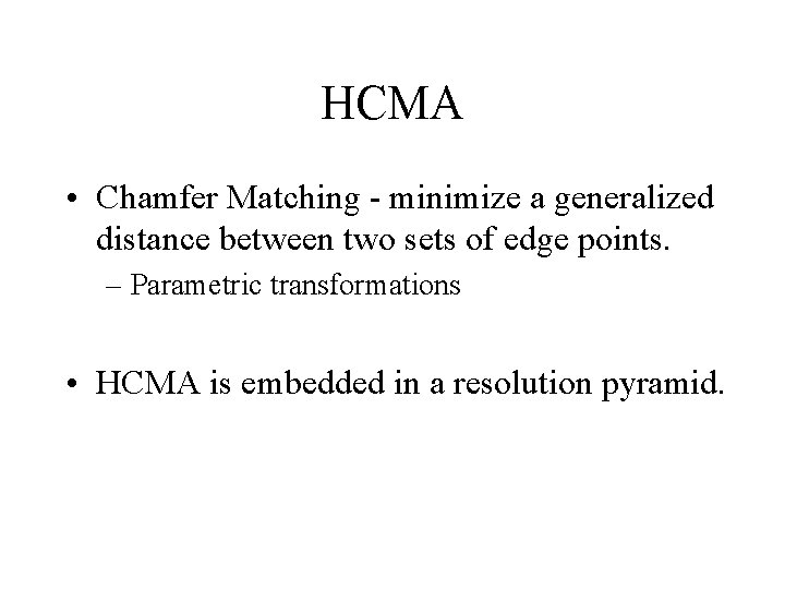 HCMA • Chamfer Matching - minimize a generalized distance between two sets of edge HCMA • Chamfer Matching - minimize a generalized distance between two sets of edge
